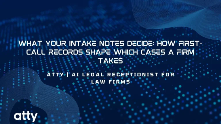 What Your Intake Notes Decide: How First-Call Records Shape Which Cases a Firm Takes